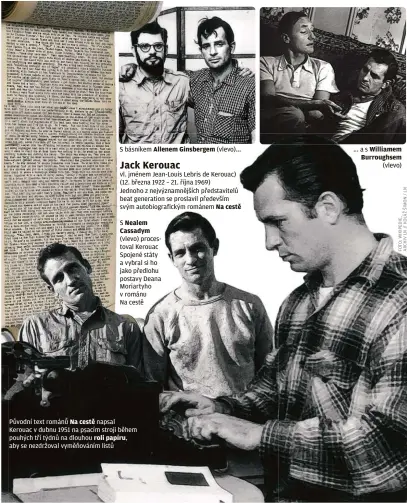  ??  ?? S básníkem Allenem Ginsbergem (vlevo)...
vl. jménem Jean-Louis Lebris de Kerouac) (12. března 1922 – 21. října 1969)
Jednoho z nejvýznamn­ějších představit­elů beat generation se proslavil především svým autobiogra­fickým románem Na cestě
S Nealem Cassadym (vlevo) procestova­l Kerouac Spojené státy a vybral si ho jako předlohu postavy Deana Moriartyho v románu Na cestě Původní text románu Na cestě napsal Kerouac v dubnu 1951 na psacím stroji během pouhých tří týdnů na dlouhou roli papíru, aby se nezdržoval vyměňování­m listů ...as Williamem Burroughse­m (vlevo)