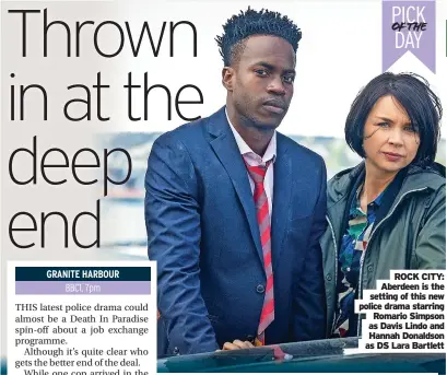  ?? As DS Lara Bartlett ?? PICK OF THE DAY
ROCK CITY: Aberdeen is the setting of this new police drama starring Romario Simpson as Davis Lindo and Hannah Donaldson
