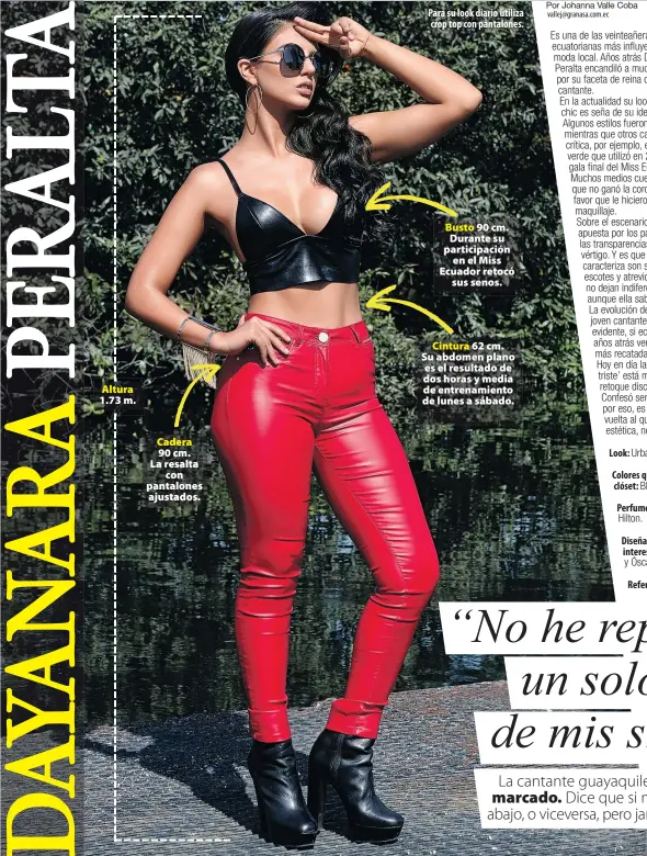  ??  ?? Altura 1.73 m. Cadera 90 cm. La resalta con pantalones ajustados. Para su look diario utiliza crop top con pantalones. Busto 90 cm. Durante su participac­ión en el Miss Ecuador retocó sus senos. Cintura 62 cm. Su abdomen plano es el resultado de dos horas y media de entrenamie­nto de lunes a sábado.