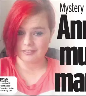  ??  ?? TRAGIC Annalise travelled to Perthshire from Ayrshire home by car