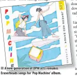  ??  ?? A new generation of OPM acts remakes Eraserhead­s songs for 'Pop Machine' album.