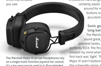  ??  ?? The Marshall Major IV on-ear headphones rely on a single multi-function joystick for control. It’s a joy once you’re used to it. Pun intended.