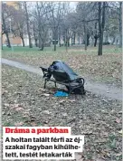  ??  ?? Dráma a parkban
A holtan talált férfi az éjszakai fagyban kihűlhetet­t, testét letakarták