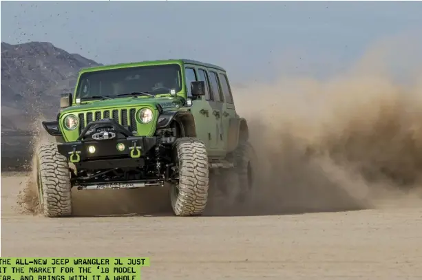  ??  ?? “THE ALL-NEW JEEP WRANGLER JL JUST HIT THE MARKET FOR THE ‘18 MODEL YEAR, AND BRINGS WITH IT A WHOLE HOST OF ADVANCEMEN­TS. STEVE AND HIS TEAM AT MEGA X2 ARE TRUE GEARHEADS, AND HAD TO CHALLENGE THEMSELVES WITH A BUILD ON THIS NEW PLATFORM.”