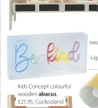  ??  ?? Kids Concept colourful wooden abacus, £25.95, Cuckooland
Be Kind neon £59.99, Lights4fun