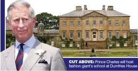  ??  ?? CUT ABOVE: Prince Charles will host fashion giant’s school at Dumfries House