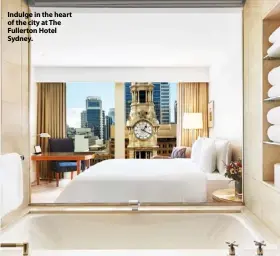  ??  ?? Indulge in the heart of the city at The Fullerton Hotel Sydney.