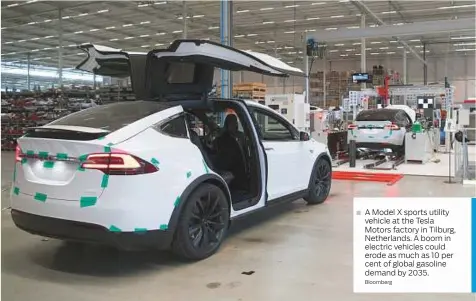  ?? Bloomberg ?? AModel X sports utility vehicle at the Tesla Motors factory in Tilburg, Netherland­s. A boom in electric vehicles could erode asmuch as 10 per cent of global gasoline demand by 2035.
