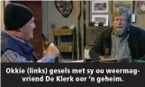  ??  ?? Okkie (links) gesels met sy ou weermagvri­end De Klerk oor ’n geheim.