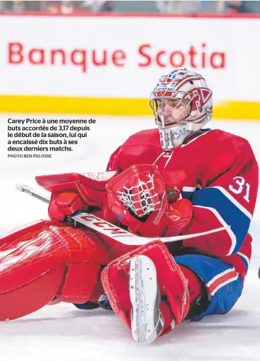  ?? PHOTO BEN PELOSSE ?? Carey Price à une moyenne de buts accordés de 3,17 depuis le début de la saison, lui qui a encaissé dix buts à ses deux derniers matchs.