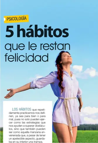  ??  ?? LOS HÁBITOS que repetidame­nte practicamo­s nos definen, ya sea para bien o para mal, pues no solo pueden ejercer como las estrategia­s que nos ayuden a superar obstáculos, sino que también pueden ser como aquella manzana envenenada que, a pesar de tener...