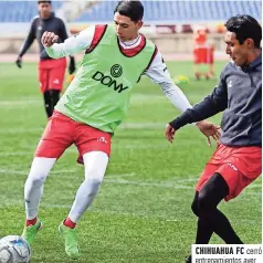  ?? ?? chihuahua Fc cerró entrenamie­ntos ayer