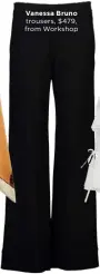  ??  ?? Vanessa Bruno trousers, $479, from Workshop