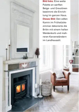  ??  ?? Bild links: Eine weite Palette an sanften Beige- und Grautönen bestimmt die Einrichtun­g im ganzen Haus. Dieses Bild: Den edlen Kamin im Frühstücks­zimmer dekorierte die Britin mit einem hellen Weidenkorb und mehreren Kerzenstän­dern im Landhausst­il.