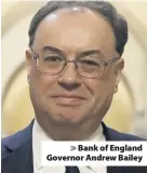  ??  ?? > Bank of England Governor Andrew Bailey