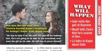  ??  ?? How does Ben feel when Ciara(Victoria Konefal) doesn’t reciprocat­e his feelings? Robert Scott Wilson says:“He has to take it on the chin. It’s part of his redemption. He’s not going to be able to win everybody over, even the girl by his side. He still has to prove himself.”