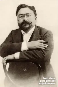  ??  ?? Isaac Albeniz: piano genius and magical composer