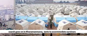  ?? ?? search goes on in Kharamanma­ras, tents to accommodat­e survivors