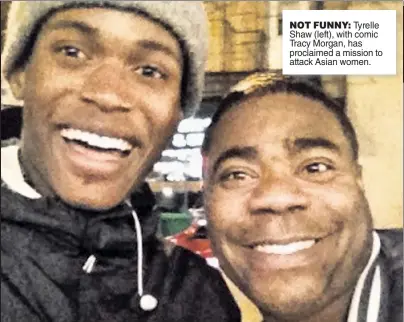  ??  ?? NOT FUNNY: Tyrelle Shaw (left), with comic Tracy Morgan, has proclaimed a mission to attack Asian women.