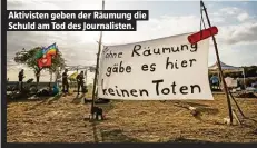  ??  ?? Aktivisten geben der Räumung die Schuld am Tod des Journalist­en.
