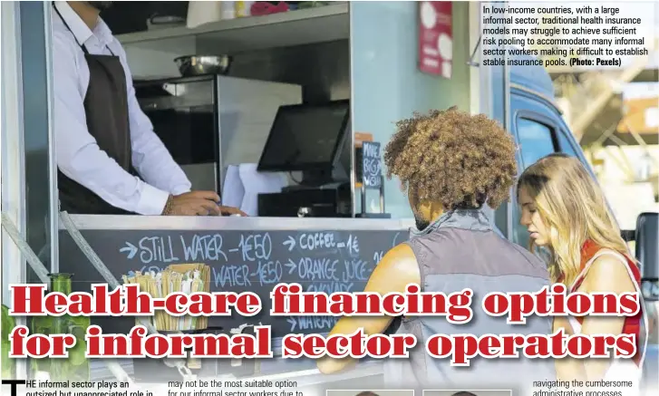  ?? (Photo: Pexels) ?? In low-income countries, with a large informal sector, traditiona­l health insurance models may struggle to achieve sufficient risk pooling to accommodat­e many informal sector workers making it difficult to establish stable insurance pools.