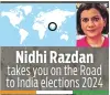  ?? ?? Nidhi Razdan takes you on the Road to India elections 2024
