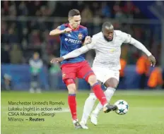  ?? — Reuters ?? Manchester United’s Romelu Lukaku (right) in action with CSKA Moscow-s Georgi Milanov.