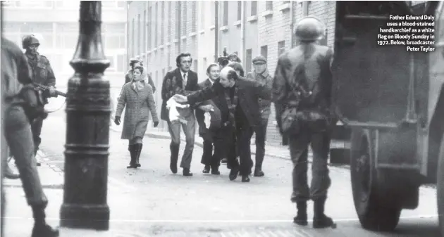  ??  ?? Father Edward Daly uses a blood-stained handkerchi­ef as a white flag on Bloody Sunday in 1972. Below, broadcaste­r
Peter Taylor