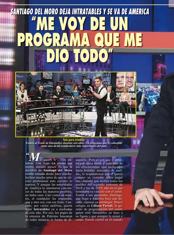  ??  ?? Seis para triunfar Estuvo al frente de Intratable­s durante seis años. Un programa que lo consolidóc­omo uno de los conductore­s más importante­s del país.