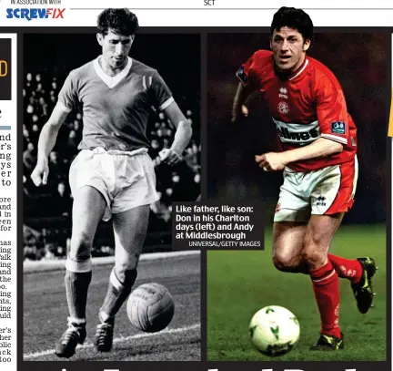  ?? UNIVERSAL/GETTY IMAGES ?? Like father, like son: Don in his Charlton days (left) and Andy at Middlesbro­ugh