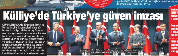  ??  ?? Erdoğan’ın “14 yıllık hayalimdi” dediği şehir hastaneler­i için OPIC, EDC ve EBRD bankaların­dan 18 yıl vadeli kredi alındı.