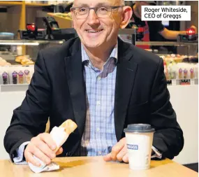  ??  ?? Roger Whiteside, CEO of Greggs