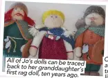  ??  ?? All of Jo’s dolls can be traced. . back to her granddaugh­ter’s . first rag doll, ten years ago..