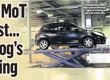  ??  ?? An inspection of NI’s MoT centres detected
signs of cracking in 48 of 55 vehicle lifts