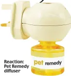  ??  ?? Reaction: Pet Remedy diffuser