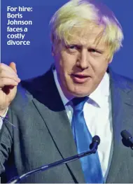  ??  ?? For hire: Boris Johnson faces a costly divorce