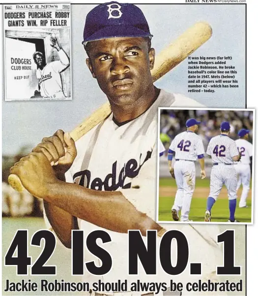  ??  ?? It was big news (far left) when Dodgers added Jackie Robinson. He broke baseball’s color line on this date in 1947. Mets (below) and all players will wear his number 42 – which has been retired – today.