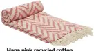  ??  ?? Hana pink recycled cotton throw, £29.50, Oliver Bonas