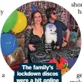  ?? ?? The family’s lockdown discos were a hit online