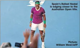  ?? ?? Spain’s Rafael Nadal is edging closer to the
Australian Open title.
Picture: William WEST/AFP