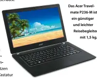  ??  ?? Das Acer Travelmate P236-M ist ein günstiger und leichter Reisebegle­iter
mit 1,5 kg.