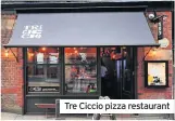  ??  ?? Tre Ciccio pizza restaurant