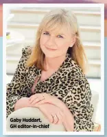  ??  ?? Gaby Huddart, GH editor-in-chief