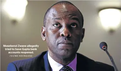  ?? /SIZWE NDINGANE ?? Mosebenzi Zwane allegedly tried to have Gupta bank accounts reopened.