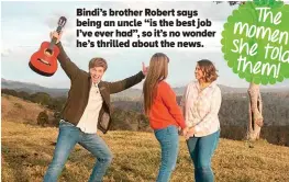  ?? ?? Bindi’s brother Robert says being an uncle “is the best job I’ve ever had”, so it’s no wonder he’s thrilled about the news.