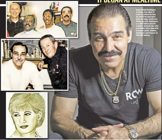  ??  ?? Man of faith Rodriguez at home, free after 27 years in prison for slay for which he may have been wrongly convicted. Photo top left, Rodriguez (r.) with fellow miracle workers Sieteski (far left) and Father Stan (2nd left) in prison photo. Middle,...