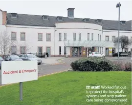  ??  ?? IT staff Worked flat out to protect the hospital’s systems and stop patient care being compromise­d