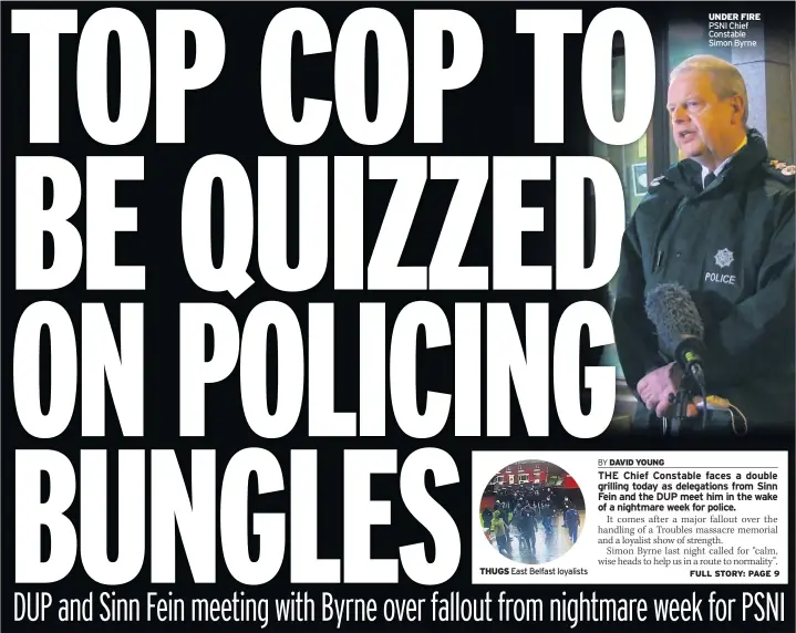  ??  ?? THUGS East Belfast loyalists
UNDER FIRE PSNI Chief Constable Simon Byrne