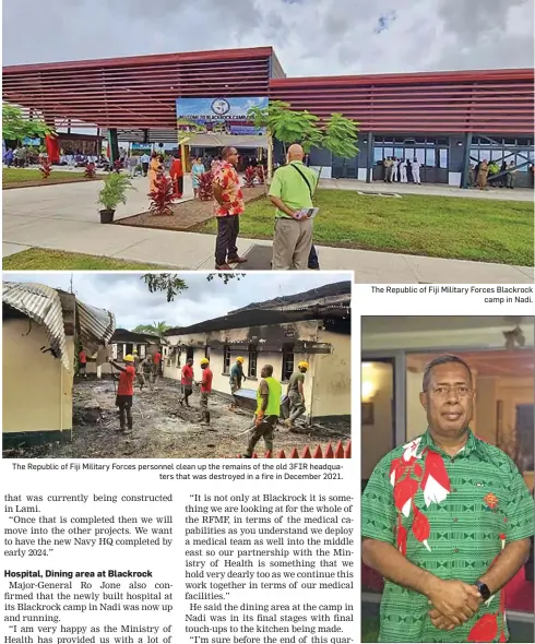  ?? ?? The Republic of Fiji Military Forces personnel clean up the remains of the old 3FIR headquater­s that was destroyed in a fire in December 2021.
The Republic of Fiji Military Forces Blackrock camp in Nadi.
Commander of the Republic of Fiji Military Forces Major-General Ro Jone Kalouniwai.