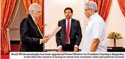  ?? ?? Ranil Wickremesi­nghe has been appointed Prime Minister by President Gotabaya Rajapaksa at the time the country is facing its worst ever economic crisis and political turmoil